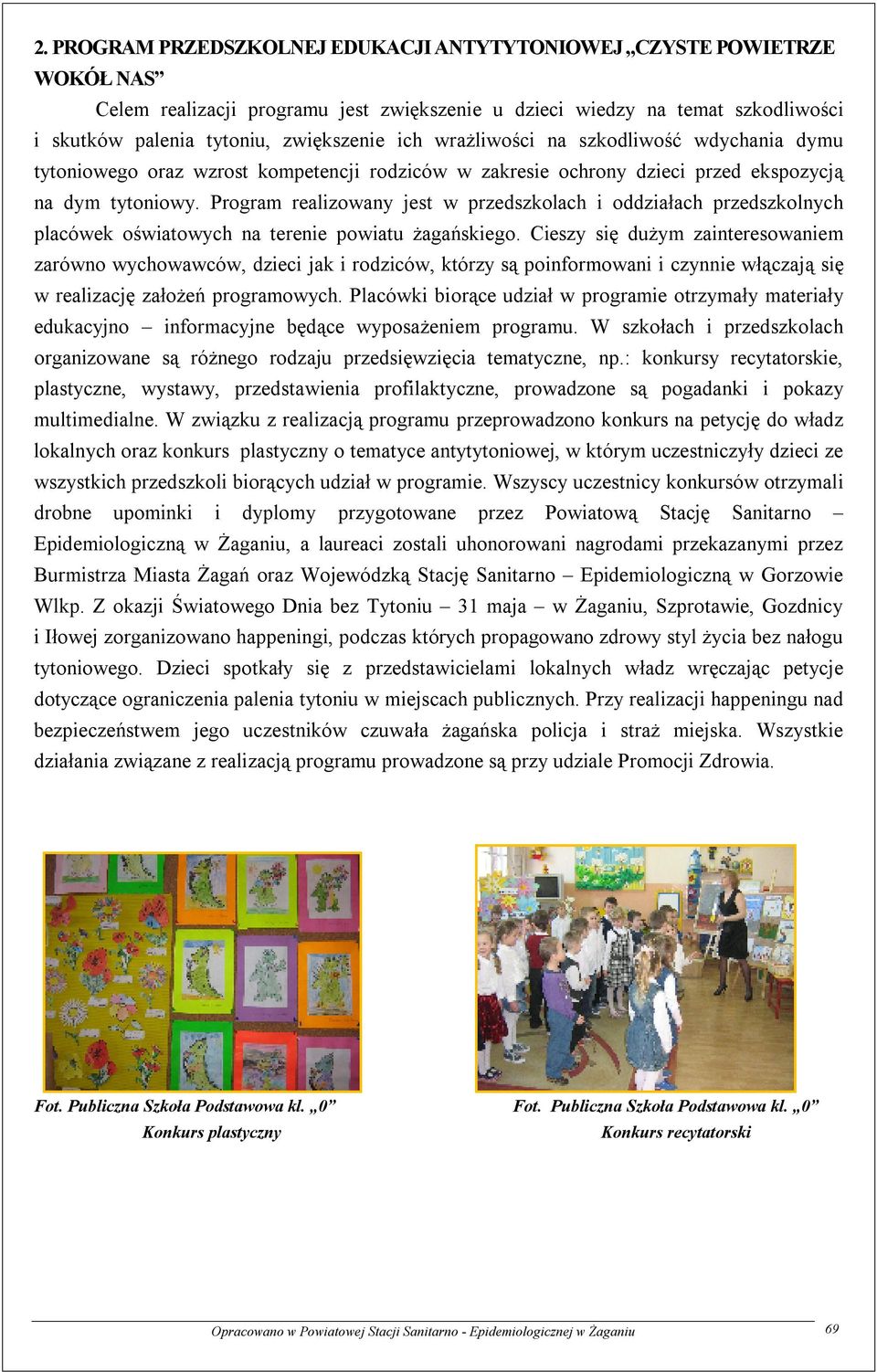Program realizowany jest w przedszkolach i oddziałach przedszkolnych placówek oświatowych na terenie powiatu żagańskiego.