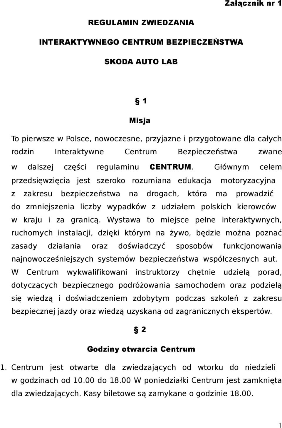 Głównym celem przedsięwzięcia jest szeroko rozumiana edukacja motoryzacyjna z zakresu bezpieczeństwa na drogach, która ma prowadzić do zmniejszenia liczby wypadków z udziałem polskich kierowców w
