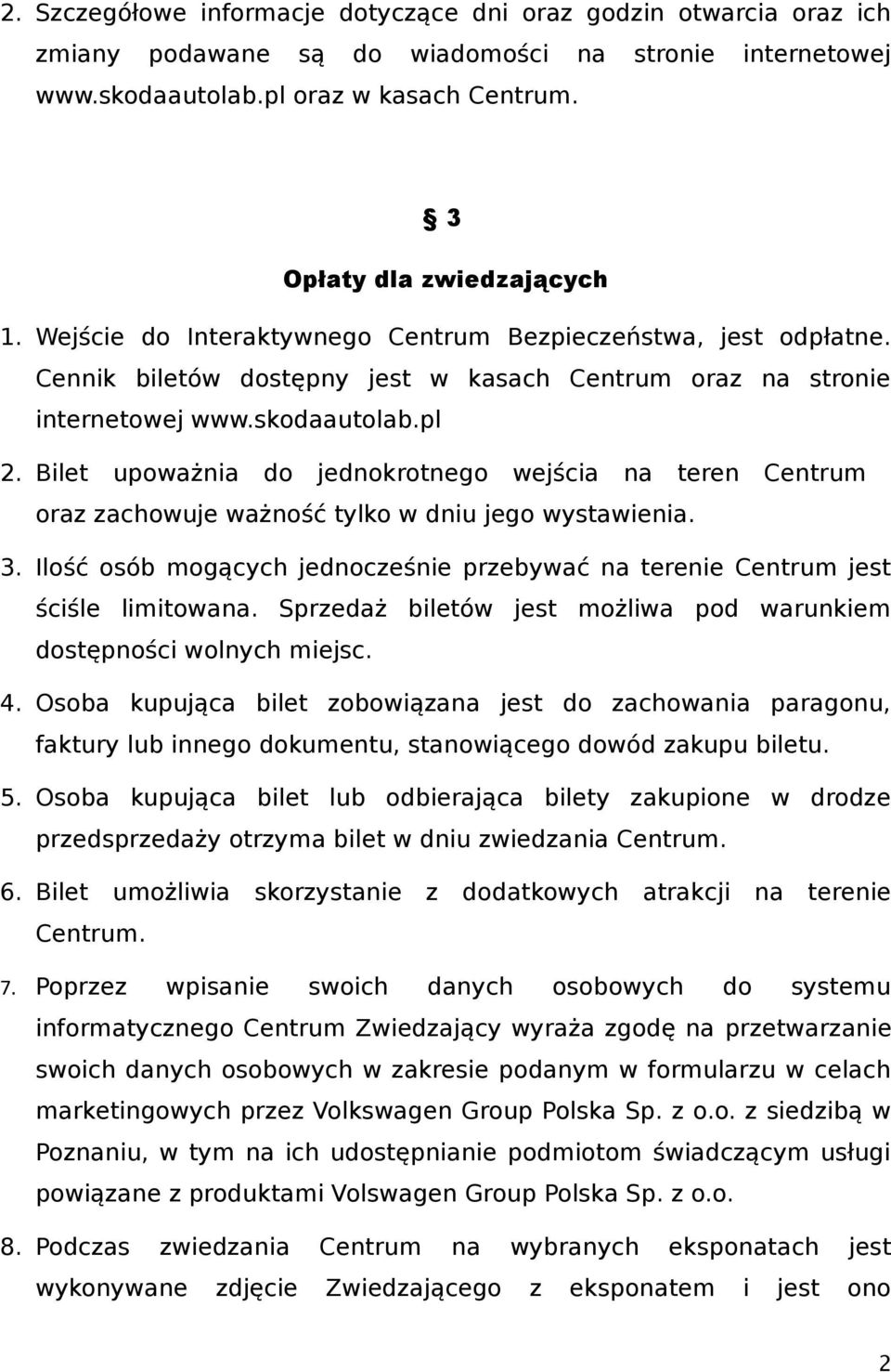 Bilet upoważnia do jednokrotnego wejścia na teren Centrum oraz zachowuje ważność tylko w dniu jego wystawienia. 3. Ilość osób mogących jednocześnie przebywać na terenie Centrum jest ściśle limitowana.