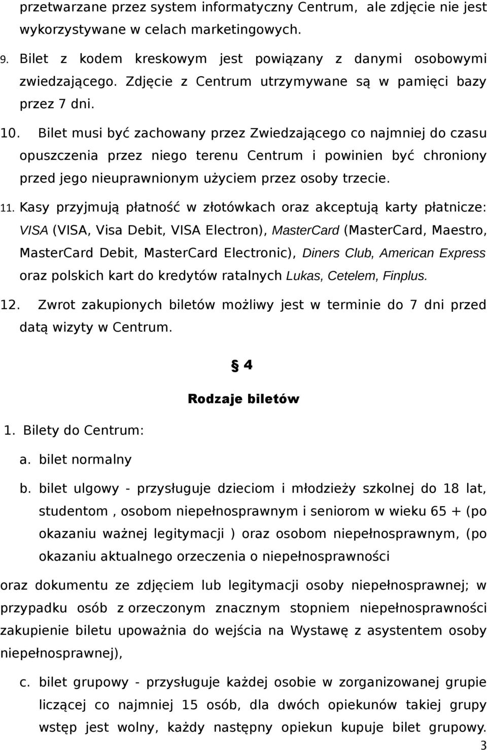 Bilet musi być zachowany przez Zwiedzającego co najmniej do czasu opuszczenia przez niego terenu Centrum i powinien być chroniony przed jego nieuprawnionym użyciem przez osoby trzecie. 11.