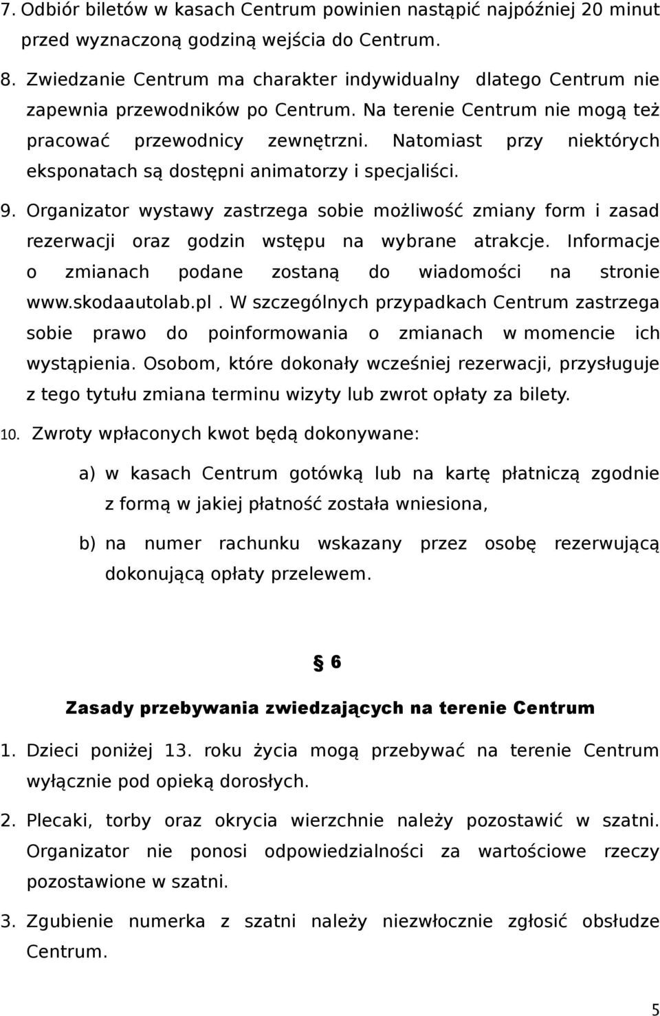 Natomiast przy niektórych eksponatach są dostępni animatorzy i specjaliści. 9. Organizator wystawy zastrzega sobie możliwość zmiany form i zasad rezerwacji oraz godzin wstępu na wybrane atrakcje.