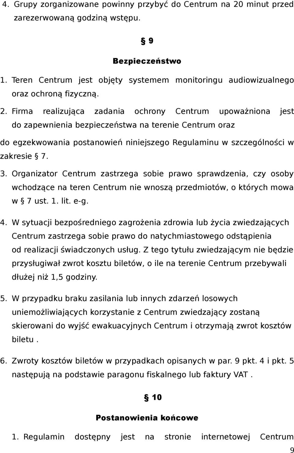 Firma realizująca zadania ochrony Centrum upoważniona jest do zapewnienia bezpieczeństwa na terenie Centrum oraz do egzekwowania postanowień niniejszego Regulaminu w szczególności w zakresie 7. 3.