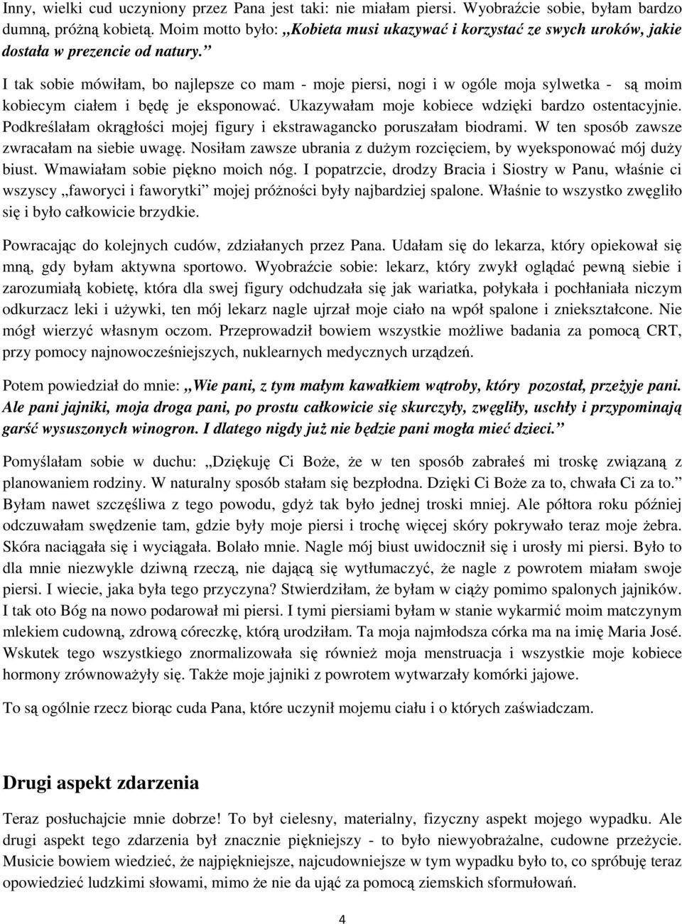 I tak sobie mówiłam, bo najlepsze co mam - moje piersi, nogi i w ogóle moja sylwetka - są moim kobiecym ciałem i będę je eksponować. Ukazywałam moje kobiece wdzięki bardzo ostentacyjnie.