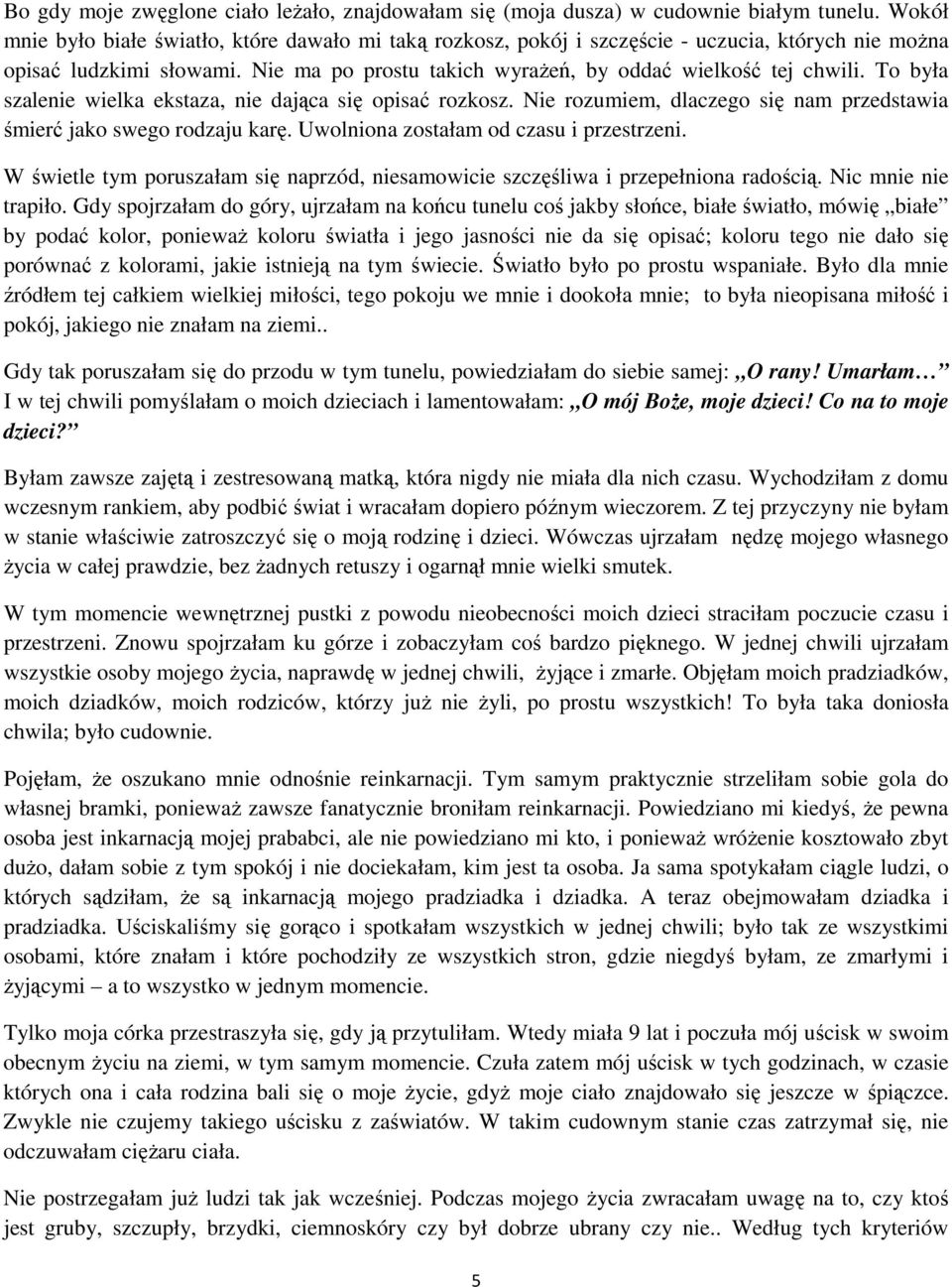 To była szalenie wielka ekstaza, nie dająca się opisać rozkosz. Nie rozumiem, dlaczego się nam przedstawia śmierć jako swego rodzaju karę. Uwolniona zostałam od czasu i przestrzeni.