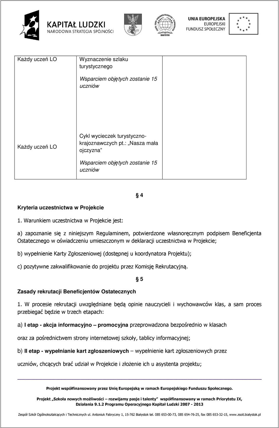 uczestnictwa w Projekcie; b) wypełnienie Karty Zgłoszeniowej (dostępnej u koordynatora Projektu); c) pozytywne zakwalifikowanie do projektu przez Komisję Rekrutacyjną.