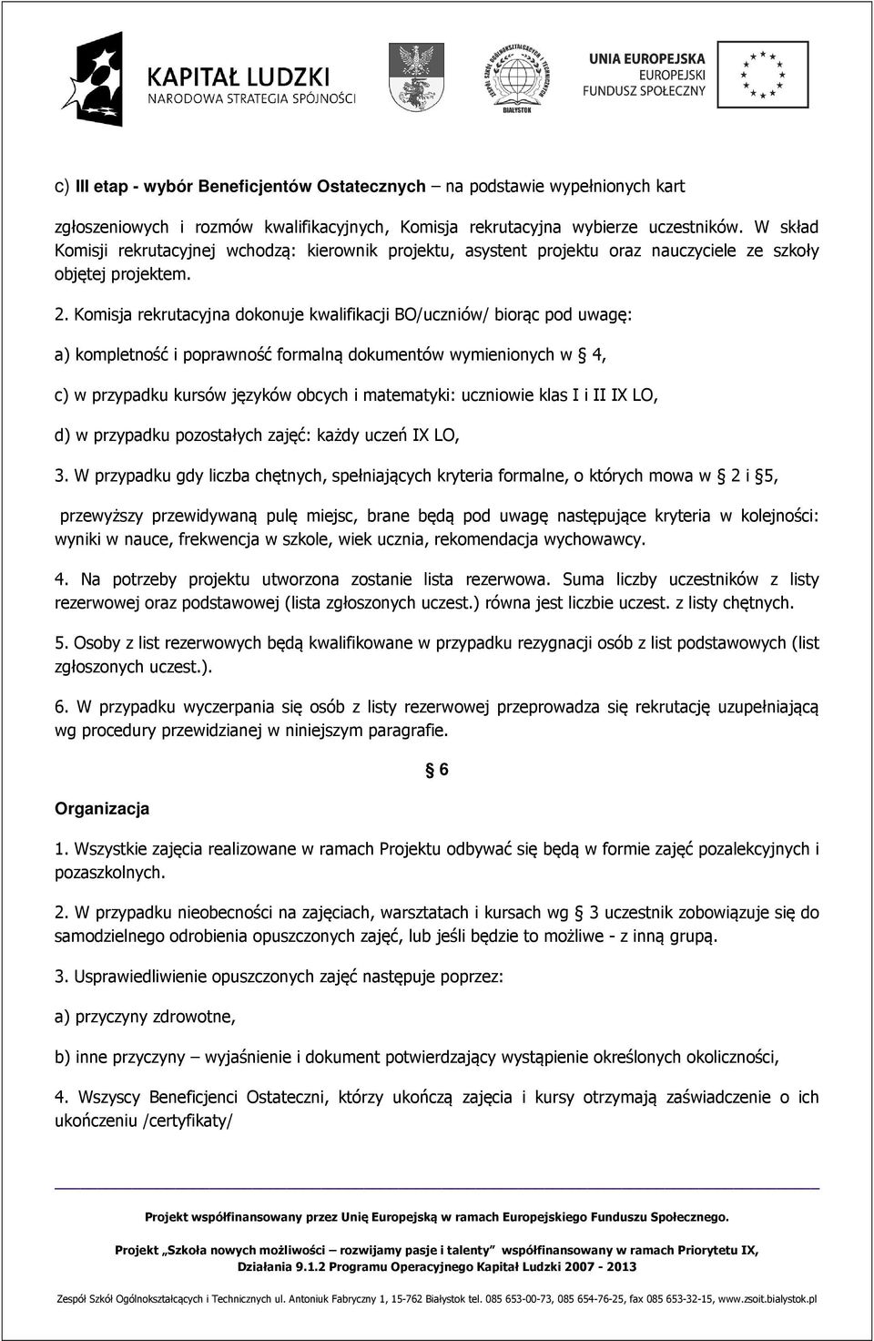 Komisja rekrutacyjna dokonuje kwalifikacji BO// biorąc pod uwagę: a) kompletność i poprawność formalną dokumentów wymienionych w 4, c) w przypadku kursów języków obcych i matematyki: uczniowie klas I