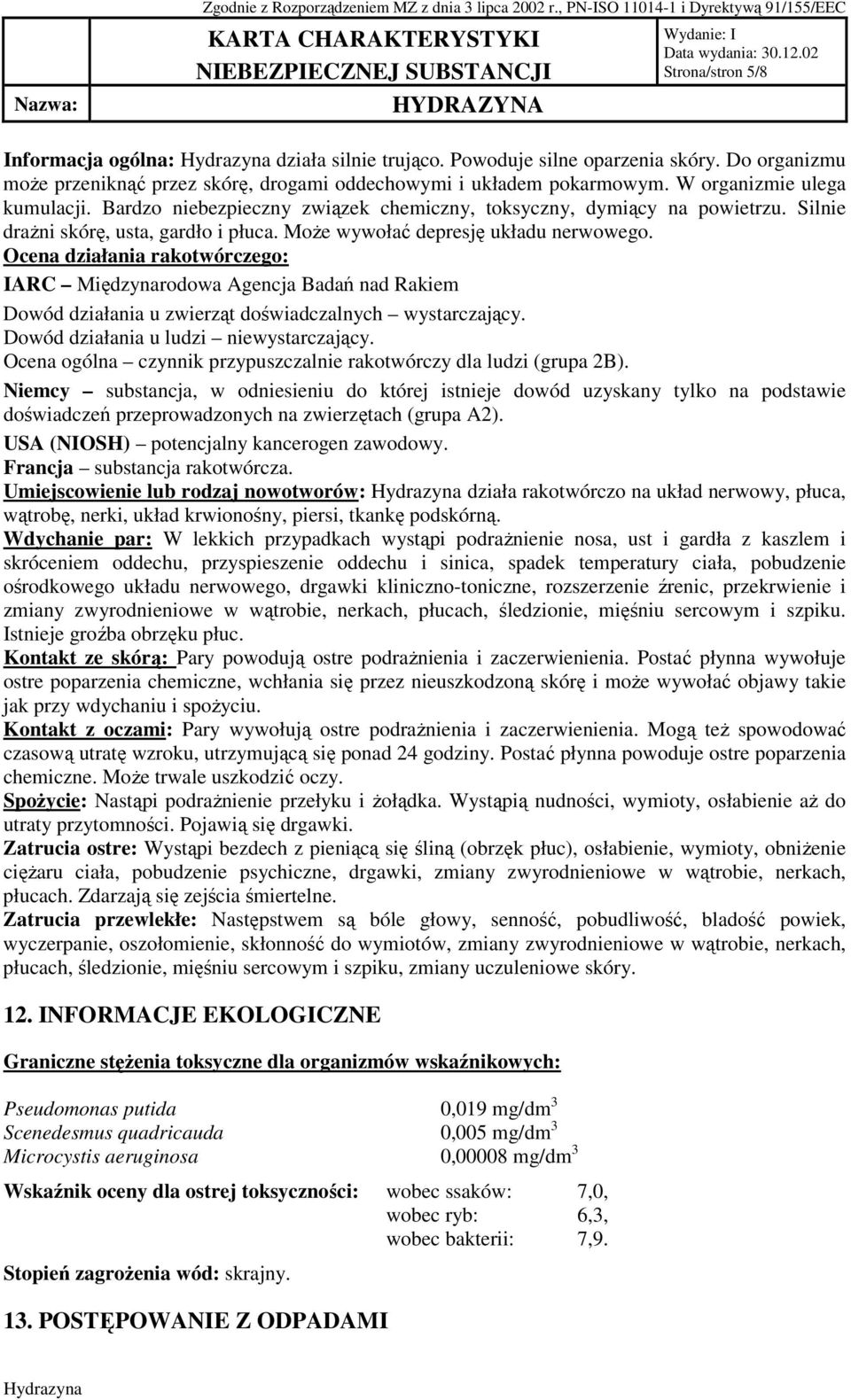 Ocena działania rakotwórczego: IARC Międzynarodowa Agencja Badań nad Rakiem Dowód działania u zwierząt doświadczalnych wystarczający. Dowód działania u ludzi niewystarczający.