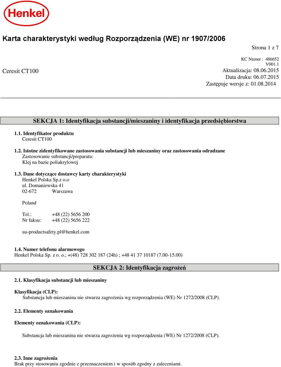 3. Dane dotyczące dostawcy karty charakterystyki Henkel Polska Sp.z o.o ul. Domaniewska 41 02-672 Warszawa Poland Tel.: +48 (22) 5656 200 Nr faksu: +48 (22) 5656 222 ua-productsafety.pl@henkel.com 1.
