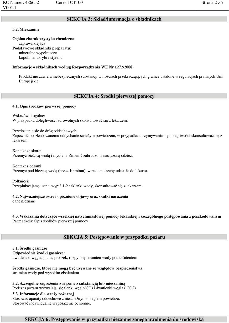 Mieszaniny Ogólna charakterystyka chemiczna: zaprawa klejąca Podstawowe składniki preparatu: mineralne wypełniacze kopolimer akrylu i styrenu Informacje o składnikach według Rozporządzenia WE Nr