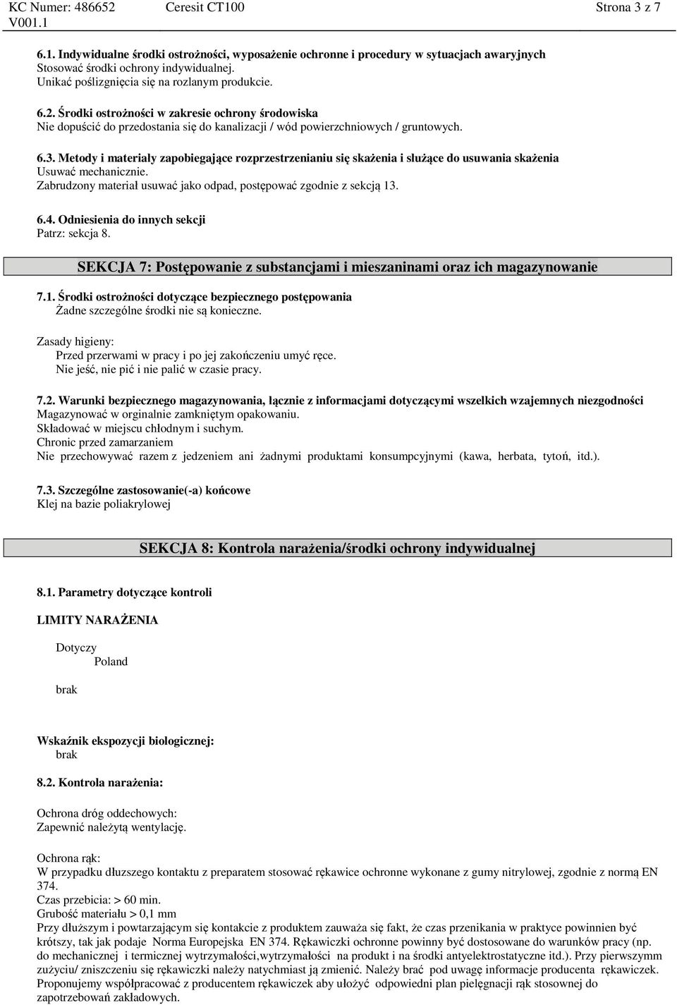 Metody i materiały zapobiegające rozprzestrzenianiu się skażenia i służące do usuwania skażenia Usuwać mechanicznie. Zabrudzony materiał usuwać jako odpad, postępować zgodnie z sekcją 13. 6.4.