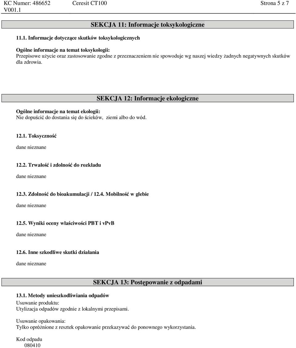 .1. Informacje dotyczące skutków toksykologicznych SEKCJA 11: Informacje toksykologiczne Ogólne informacje na temat toksykologii: Przepisowe użycie oraz zastosowanie zgodne z przeznaczeniem nie