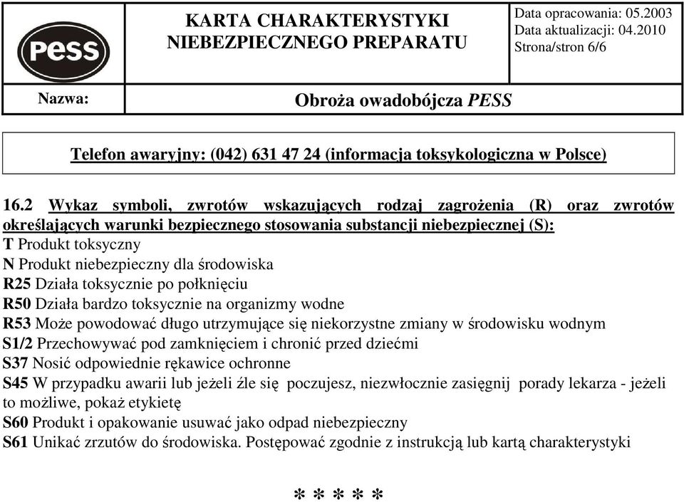 środowiska R25 Działa toksycznie po połknięciu R50 Działa bardzo toksycznie na organizmy wodne R53 MoŜe powodować długo utrzymujące się niekorzystne zmiany w środowisku wodnym S1/2 Przechowywać pod