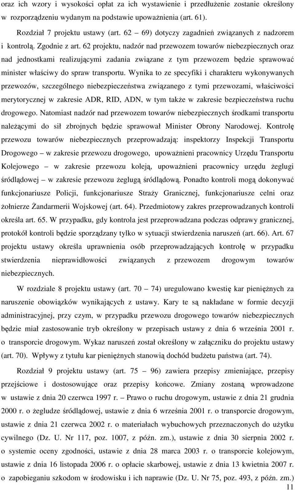 62 projektu, nadzór nad przewozem towarów niebezpiecznych oraz nad jednostkami realizującymi zadania związane z tym przewozem będzie sprawować minister właściwy do spraw transportu.