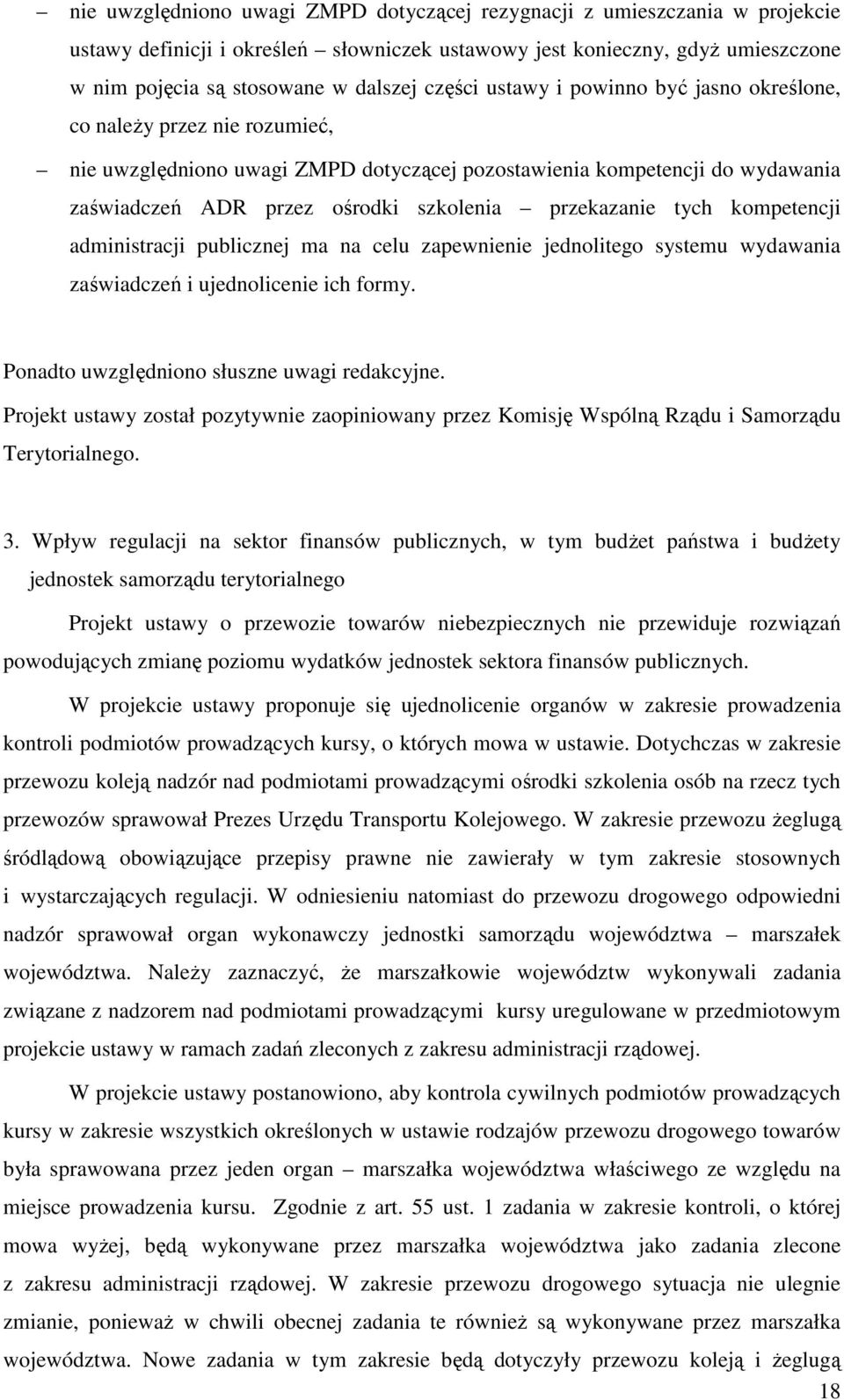 przekazanie tych kompetencji administracji publicznej ma na celu zapewnienie jednolitego systemu wydawania zaświadczeń i ujednolicenie ich formy. Ponadto uwzględniono słuszne uwagi redakcyjne.