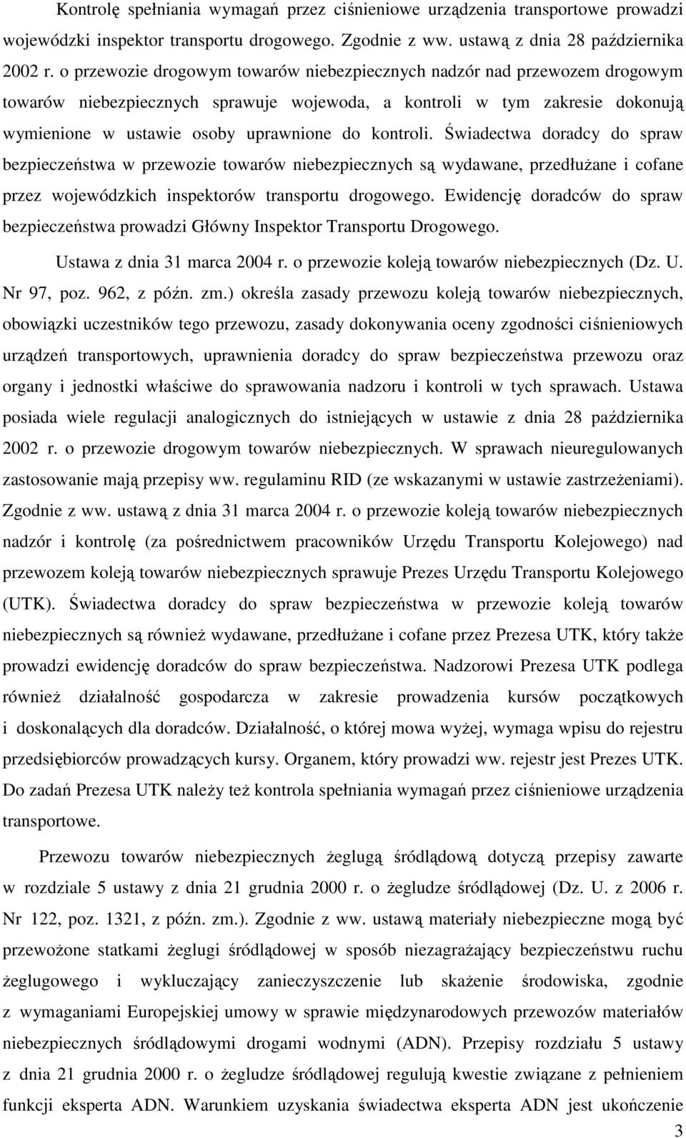 kontroli. Świadectwa doradcy do spraw bezpieczeństwa w przewozie towarów niebezpiecznych są wydawane, przedłużane i cofane przez wojewódzkich inspektorów transportu drogowego.