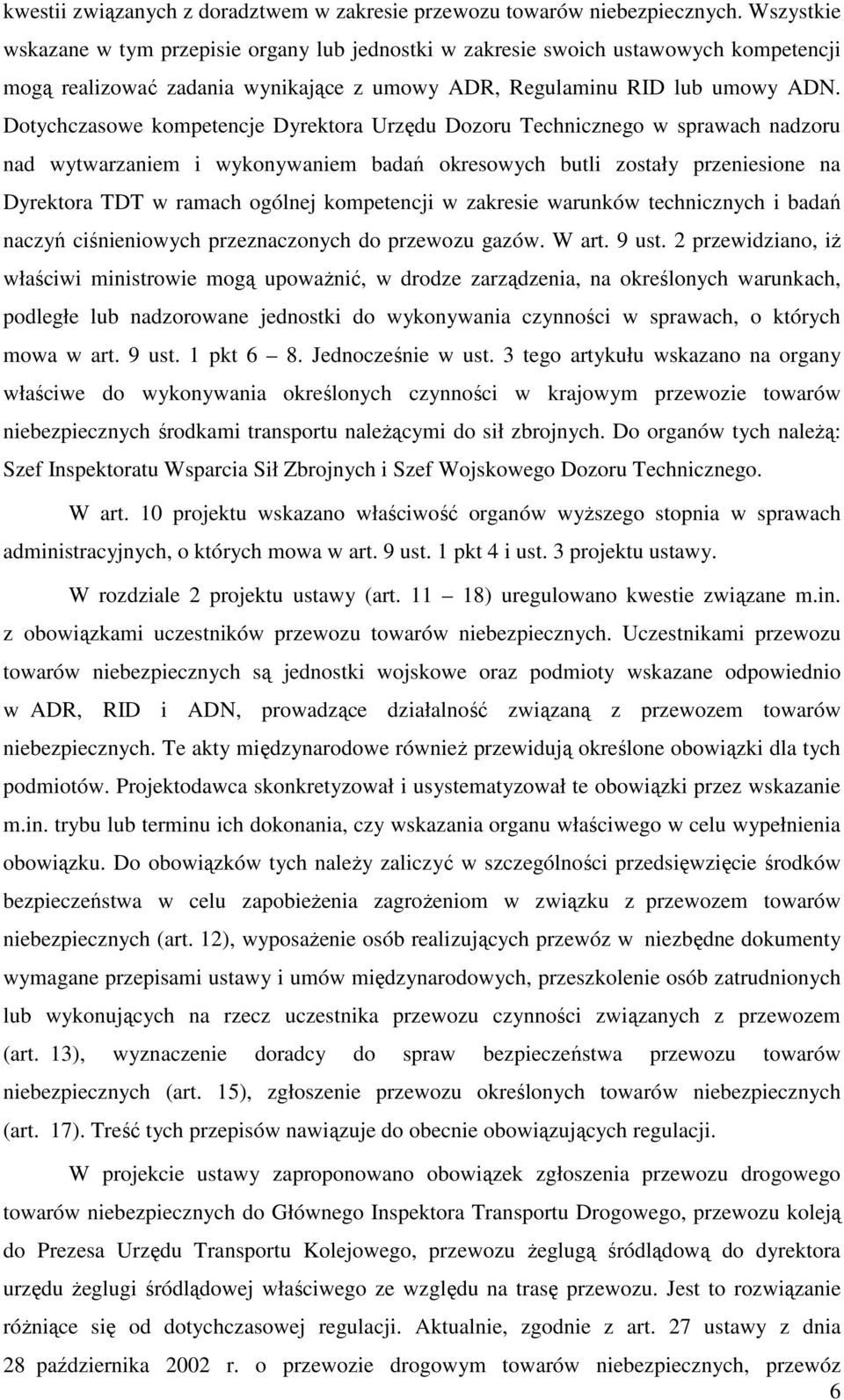 Dotychczasowe kompetencje Dyrektora Urzędu Dozoru Technicznego w sprawach nadzoru nad wytwarzaniem i wykonywaniem badań okresowych butli zostały przeniesione na Dyrektora TDT w ramach ogólnej