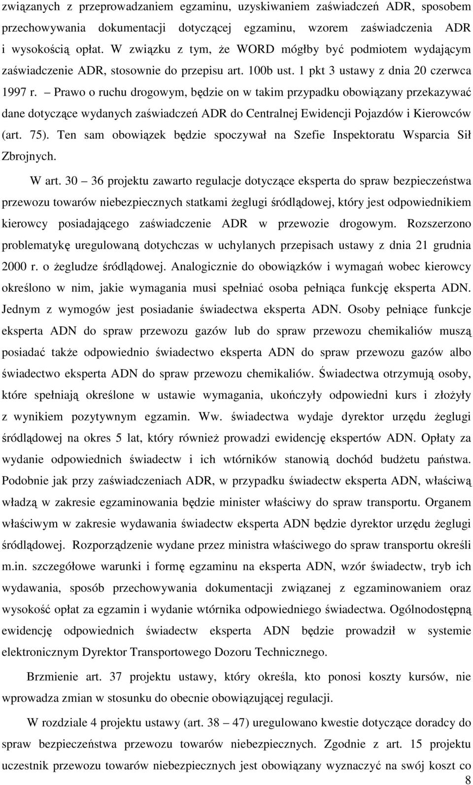 Prawo o ruchu drogowym, będzie on w takim przypadku obowiązany przekazywać dane dotyczące wydanych zaświadczeń ADR do Centralnej Ewidencji Pojazdów i Kierowców (art. 75).