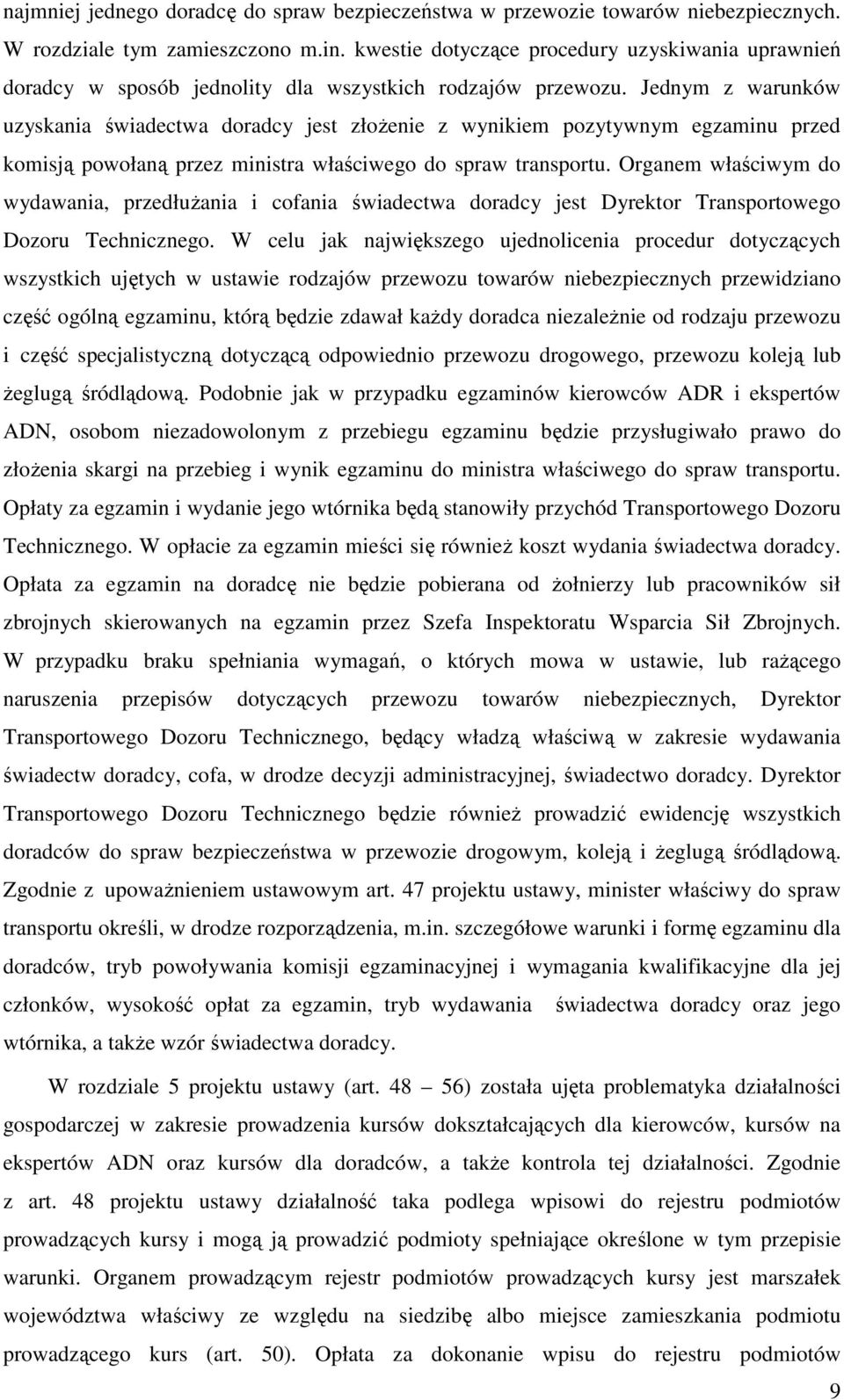 Jednym z warunków uzyskania świadectwa doradcy jest złożenie z wynikiem pozytywnym egzaminu przed komisją powołaną przez ministra właściwego do spraw transportu.