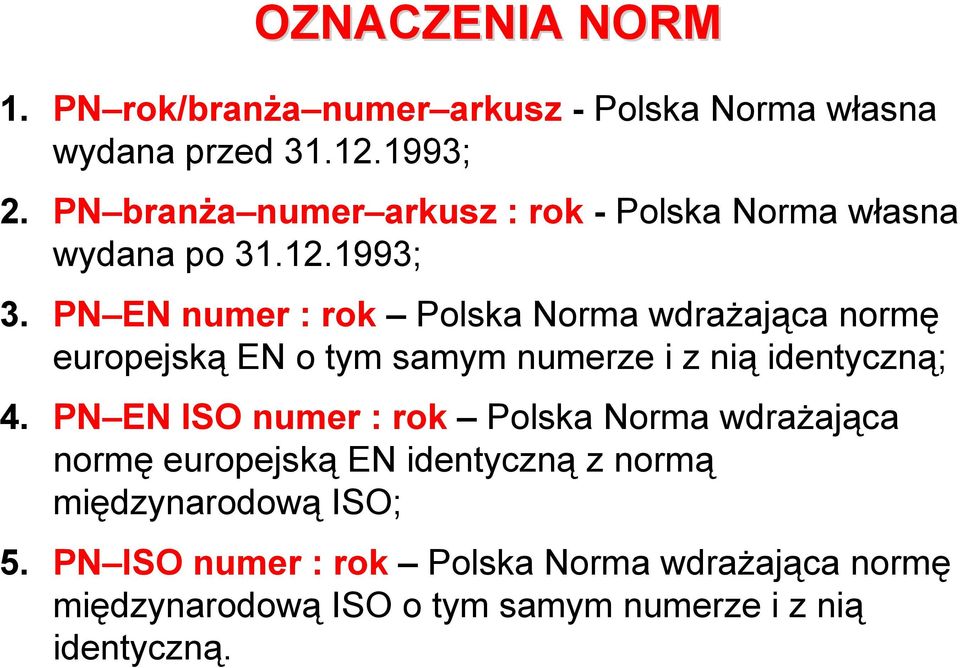 PN EN numer : rok Polska Norma wdrażająca normę europejską EN o tym samym numerze i z nią identyczną; 4.