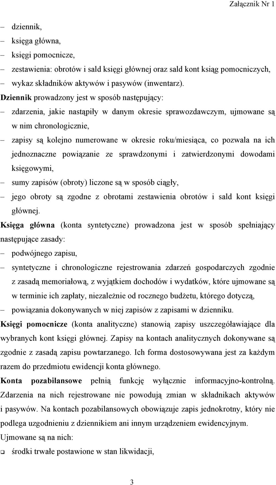 pozwala na ich jednoznaczne powiązanie ze sprawdzonymi i zatwierdzonymi dowodami księgowymi, sumy zapisów (obroty) liczone są w sposób ciągły, jego obroty są zgodne z obrotami zestawienia obrotów i