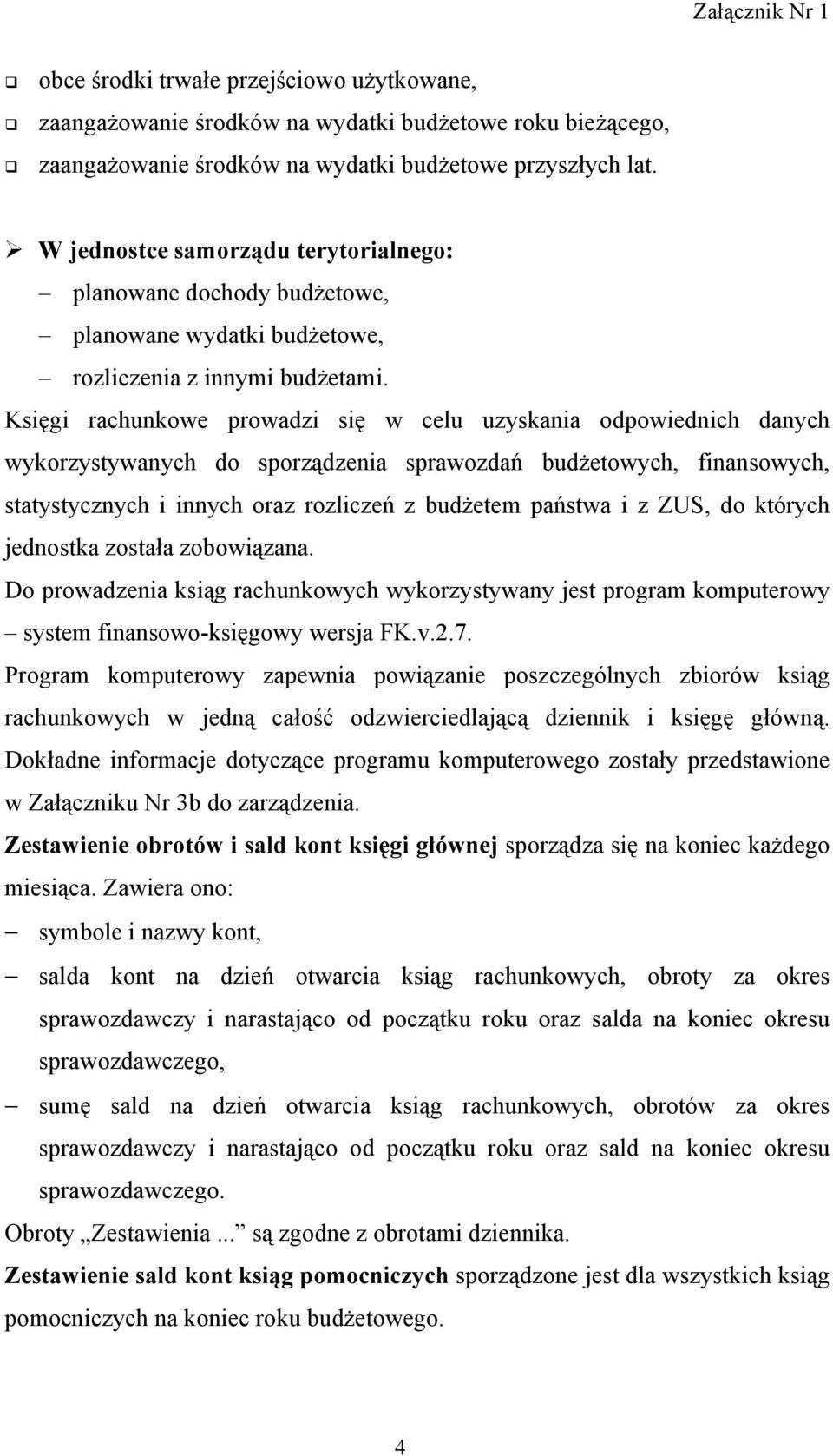 Księgi rachunkowe prowadzi się w celu uzyskania odpowiednich danych wykorzystywanych do sporządzenia sprawozdań budżetowych, finansowych, statystycznych i innych oraz rozliczeń z budżetem państwa i z