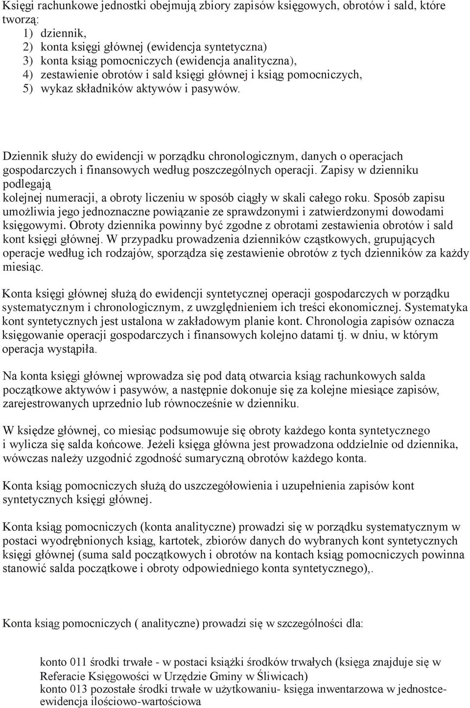 Dziennik służy do ewidencji w porządku chronologicznym, danych o operacjach gospodarczych i finansowych według poszczególnych operacji.