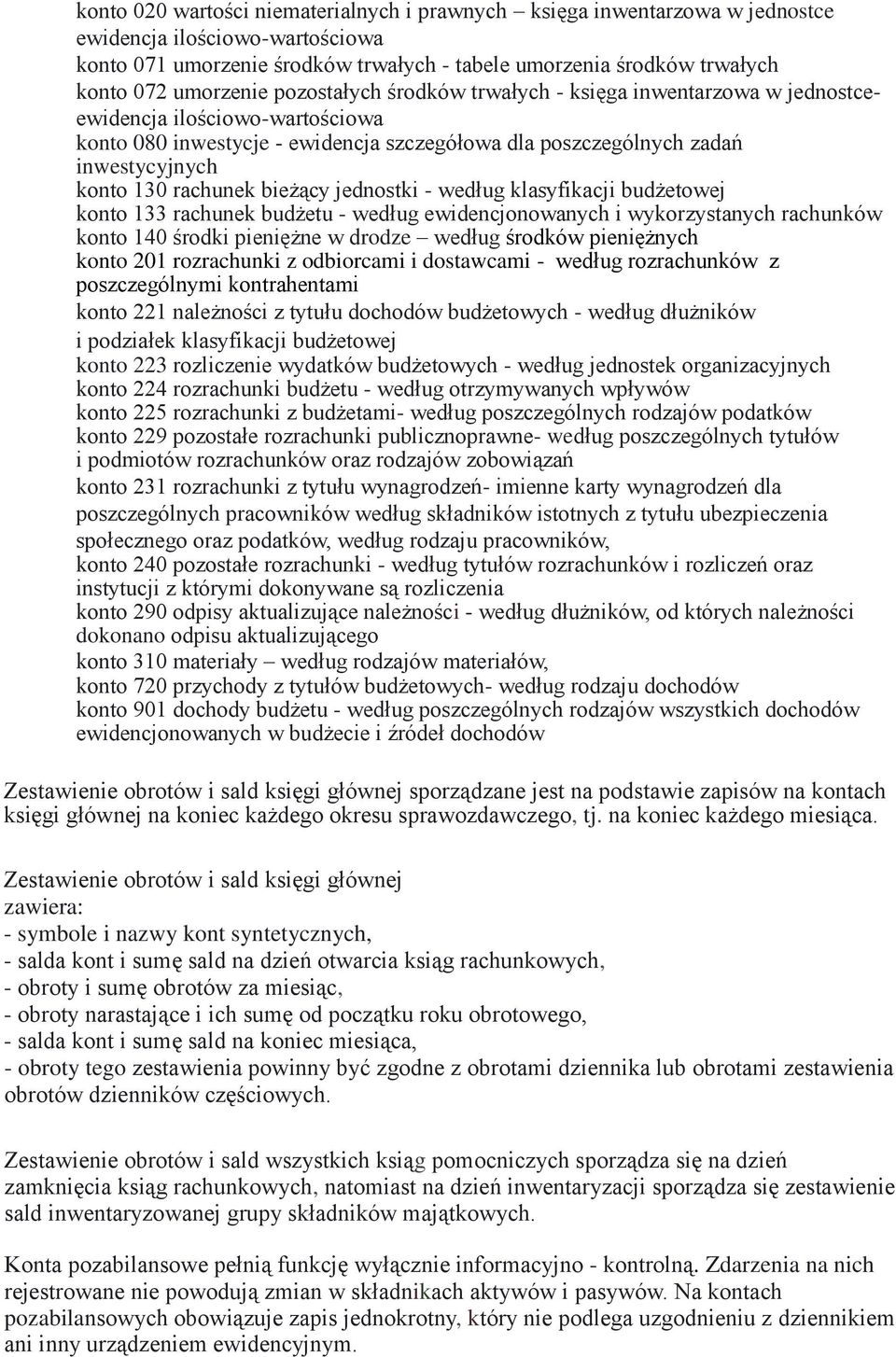 rachunek bieżący jednostki - według klasyfikacji budżetowej konto 133 rachunek budżetu - według ewidencjonowanych i wykorzystanych rachunków konto 140 środki pieniężne w drodze według środków