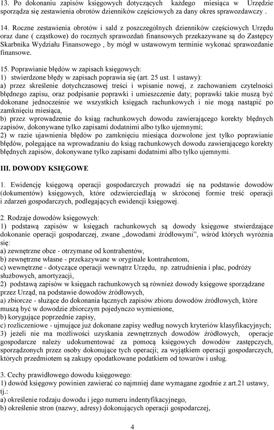 by mógł w ustawowym terminie wykonać sprawozdanie finansowe. 15. Poprawianie błędów w zapisach księgowych: 1) stwierdzone błędy w zapisach poprawia się (art. 25 ust.