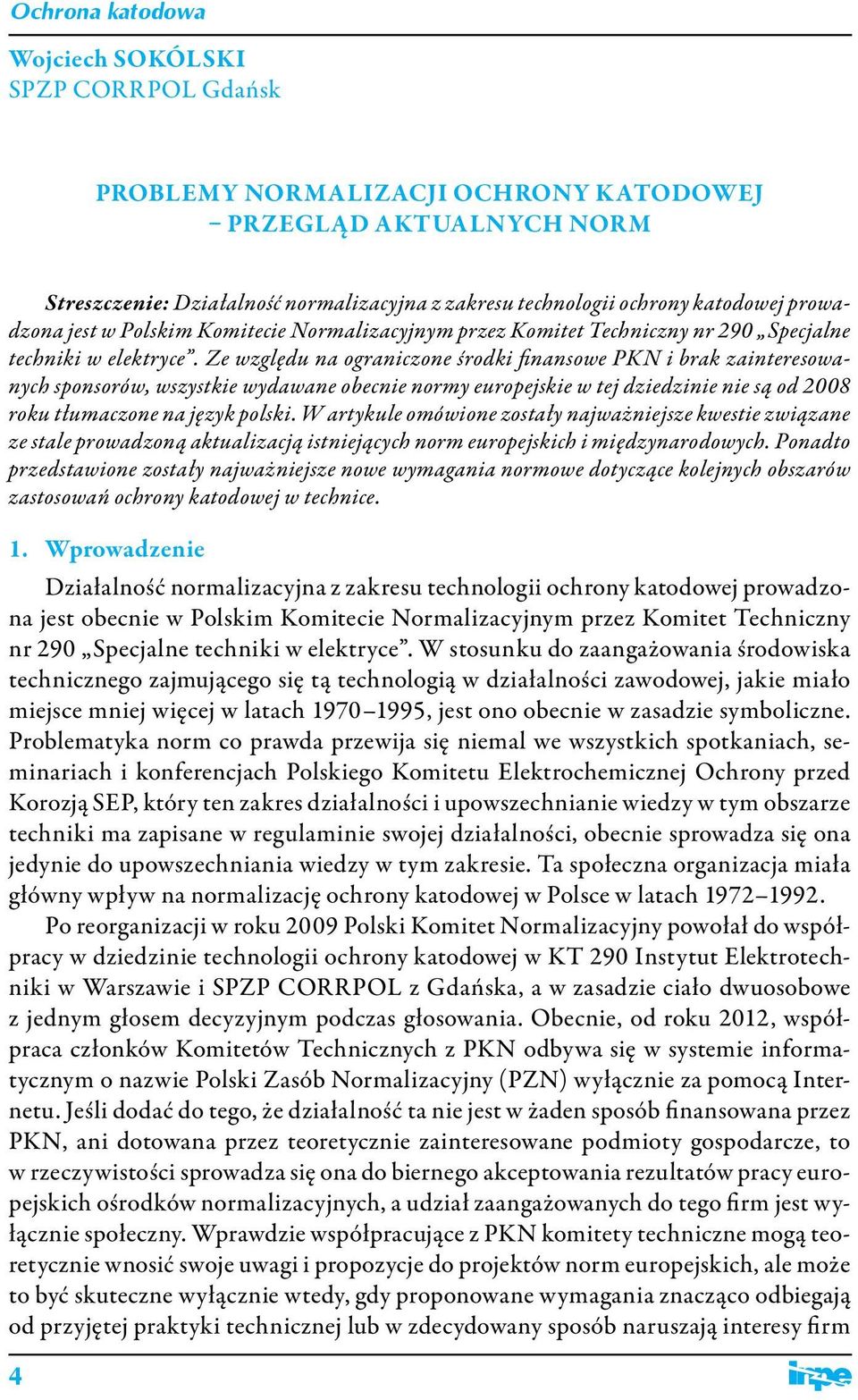 Ze względu na ograniczone środki finansowe PKN i brak zainteresowanych sponsorów, wszystkie wydawane obecnie normy europejskie w tej dziedzinie nie są od 2008 roku tłumaczone na język polski.