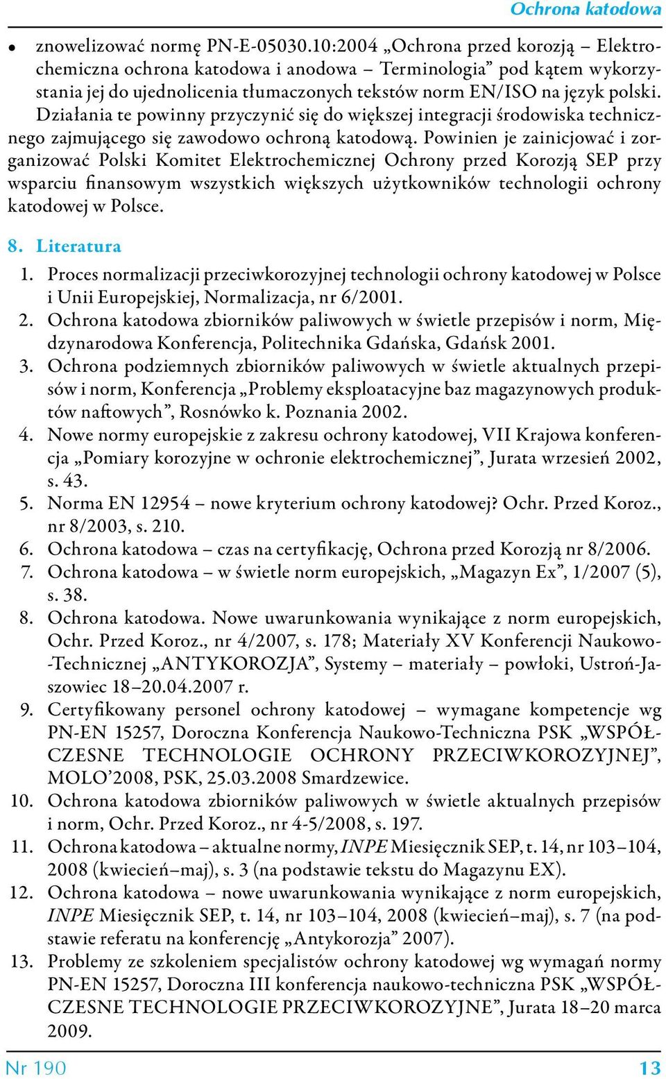 Działania te powinny przyczynić się do większej integracji środowiska technicznego zajmującego się zawodowo ochroną katodową.
