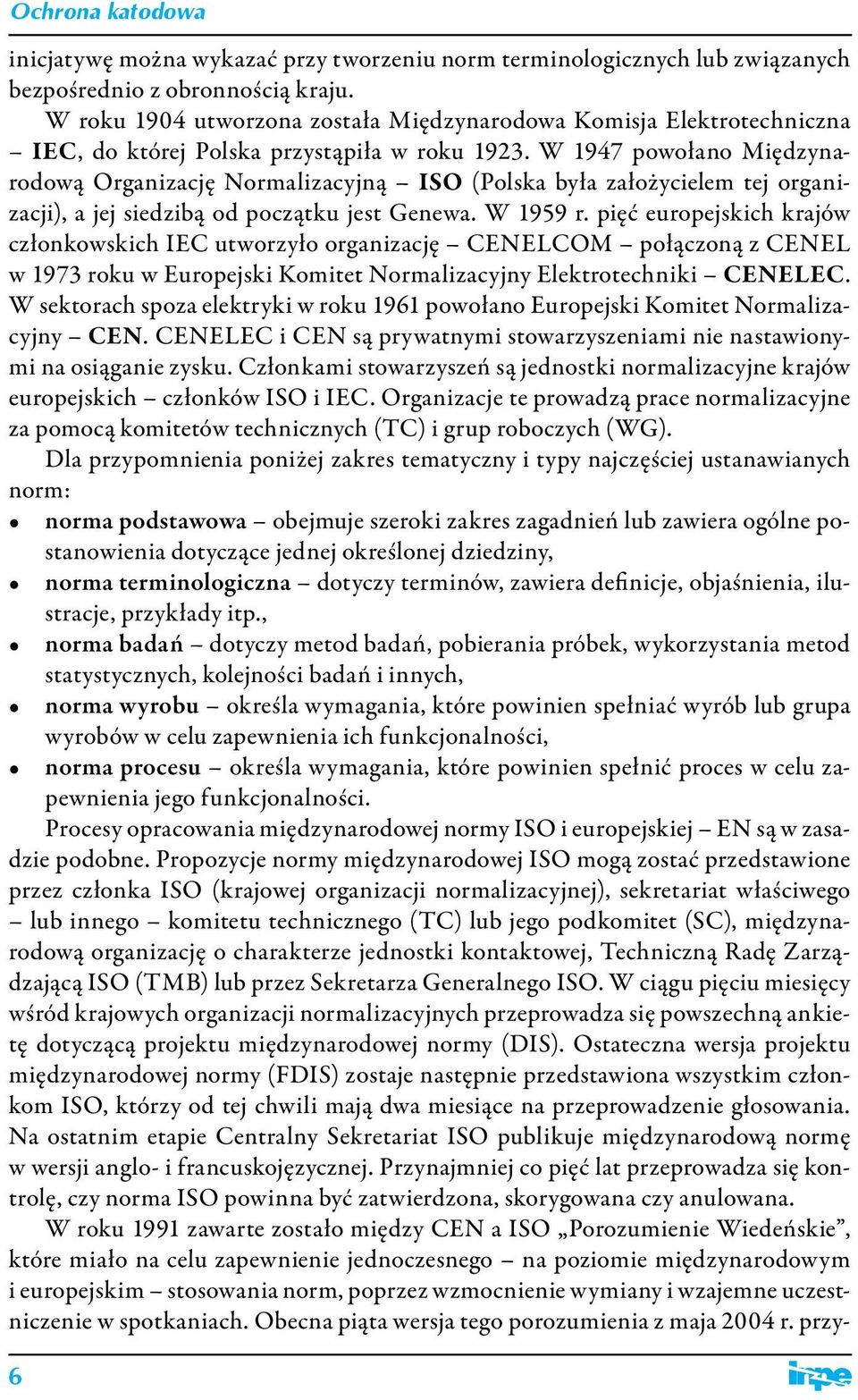 W 1947 powołano Międzynarodową Organizację Normalizacyjną ISO (Polska była założycielem tej organizacji), a jej siedzibą od początku jest Genewa. W 1959 r.