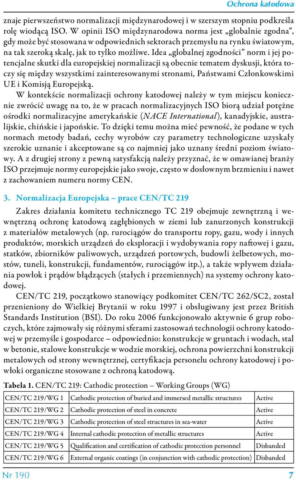 Idea globalnej zgodności norm i jej potencjalne skutki dla europejskiej normalizacji są obecnie tematem dyskusji, która toczy się między wszystkimi zainteresowanymi stronami, Państwami Członkowskimi