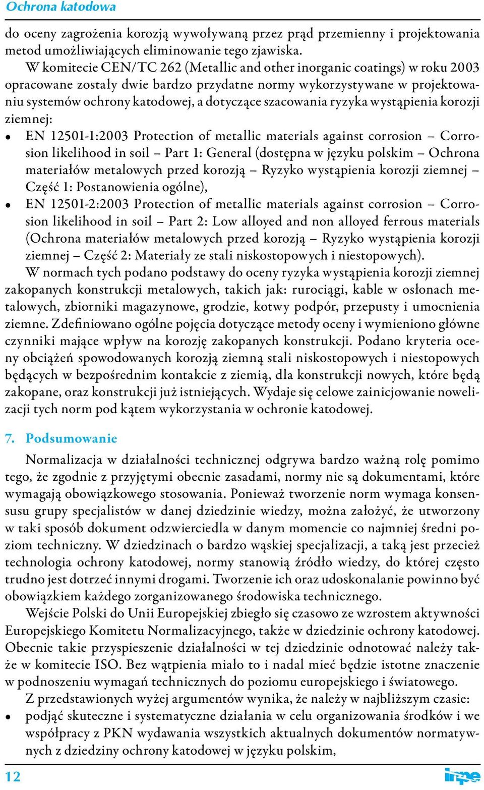 szacowania ryzyka wystąpienia korozji ziemnej: EN 12501-1:2003 Protection of metallic materials against corrosion Corrosion likelihood in soil Part 1: General (dostępna w języku polskim Ochrona