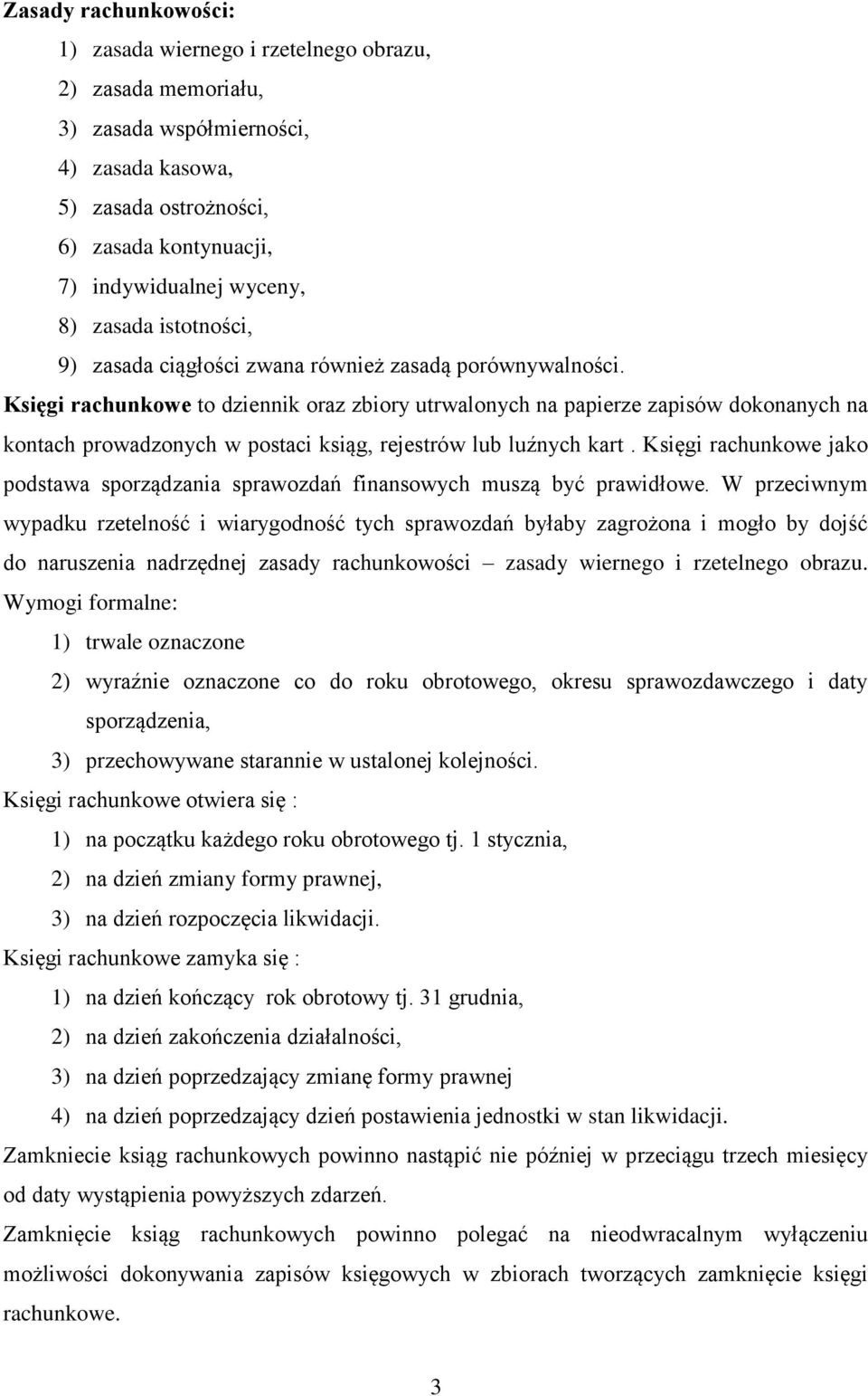 Księgi rachunkowe to dziennik oraz zbiory utrwalonych na papierze zapisów dokonanych na kontach prowadzonych w postaci ksiąg, rejestrów lub luźnych kart.