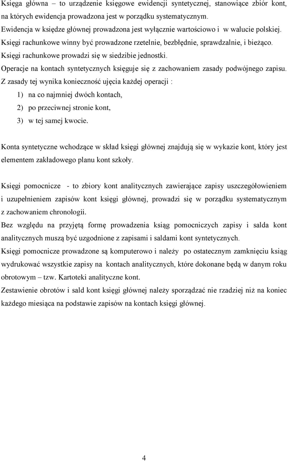 Księgi rachunkowe prowadzi się w siedzibie jednostki. Operacje na kontach syntetycznych księguje się z zachowaniem zasady podwójnego zapisu.