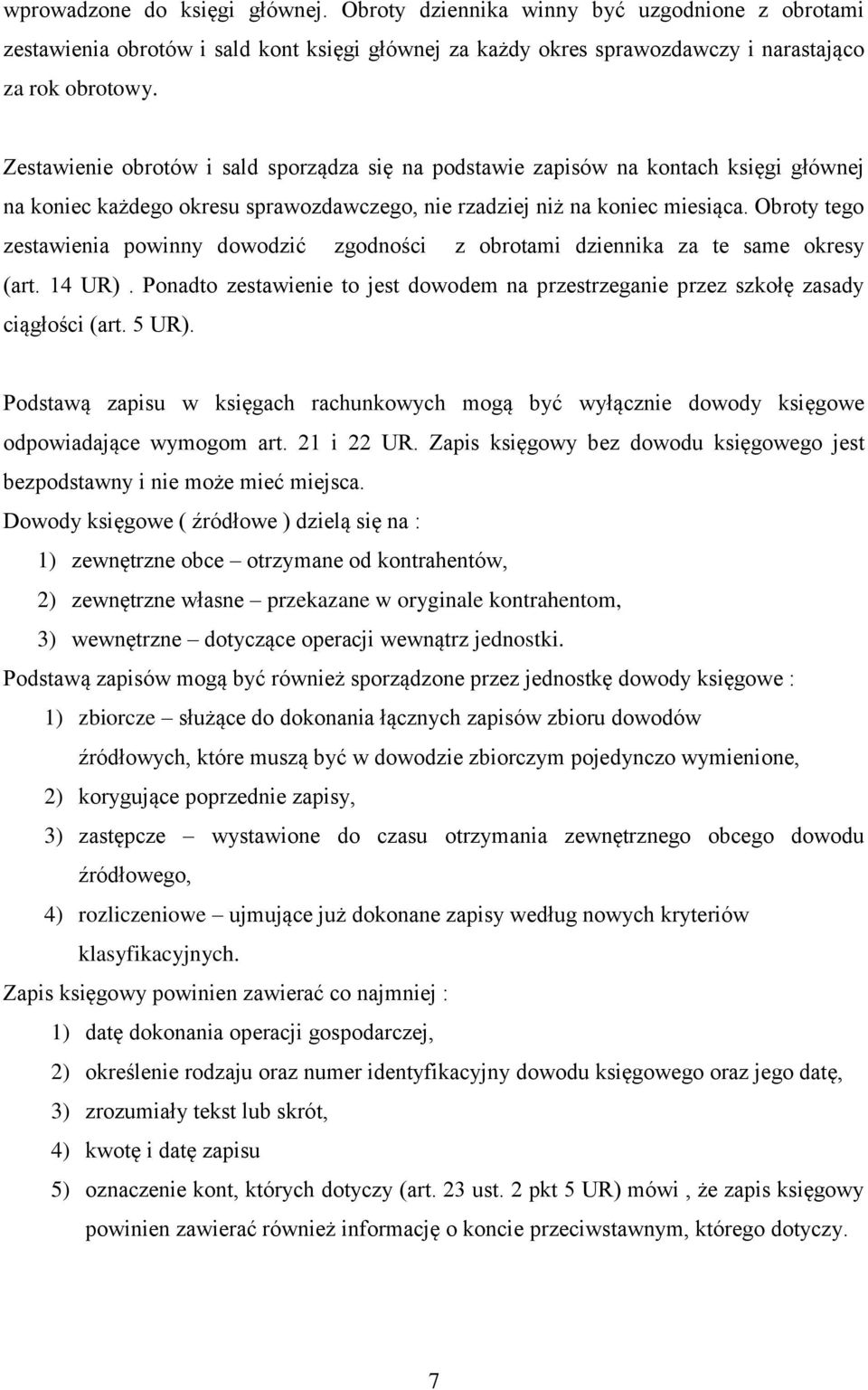 Obroty tego zestawienia powinny dowodzić zgodności z obrotami dziennika za te same okresy (art. 14 UR). Ponadto zestawienie to jest dowodem na przestrzeganie przez szkołę zasady ciągłości (art. 5 UR).