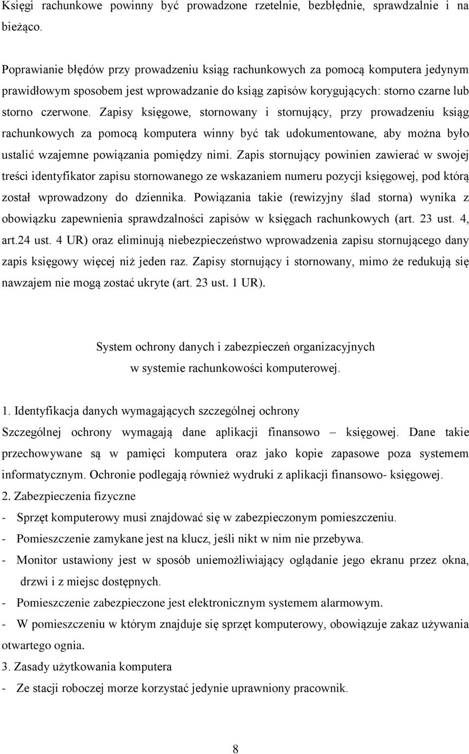 Zapisy księgowe, stornowany i stornujący, przy prowadzeniu ksiąg rachunkowych za pomocą komputera winny być tak udokumentowane, aby można było ustalić wzajemne powiązania pomiędzy nimi.