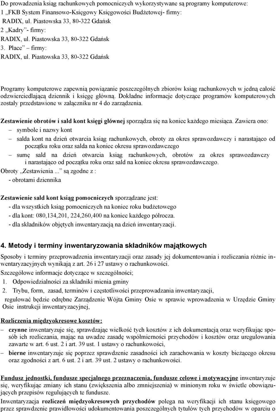 Dokładne informacje dotyczące programów komputerowych zostały przedstawione w załączniku nr 4 do zarządzenia. Zestawienie obrotów i sald kont księgi głównej sporządza się na koniec każdego miesiąca.