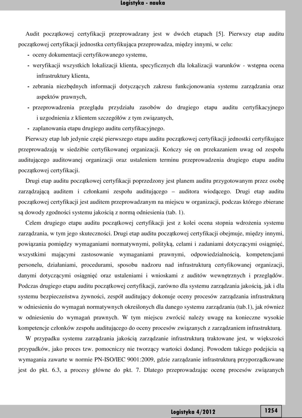 specyficznych dla lokalizacji warunków - wstępna ocena infrastruktury klienta, - zebrania niezbędnych informacji dotyczących zakresu funkcjonowania systemu zarządzania oraz aspektów prawnych, -