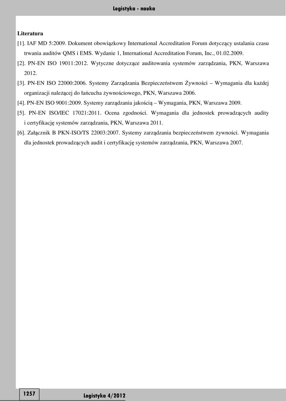 Systemy Zarządzania Bezpieczeństwem Żywności Wymagania dla każdej organizacji należącej do łańcucha żywnościowego, PKN, Warszawa 26. [4]. PN-EN ISO 91:29.