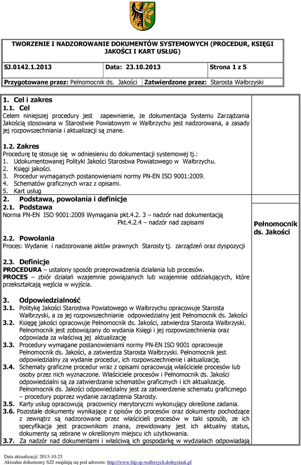 Wałbrzychu jest nadzorowana, a zasady jej rozpowszechniania i aktualizacji są znane. 1.2. Zakres Procedurę tę stosuje się w odniesieniu do dokumentacji systemowej tj.: 1.