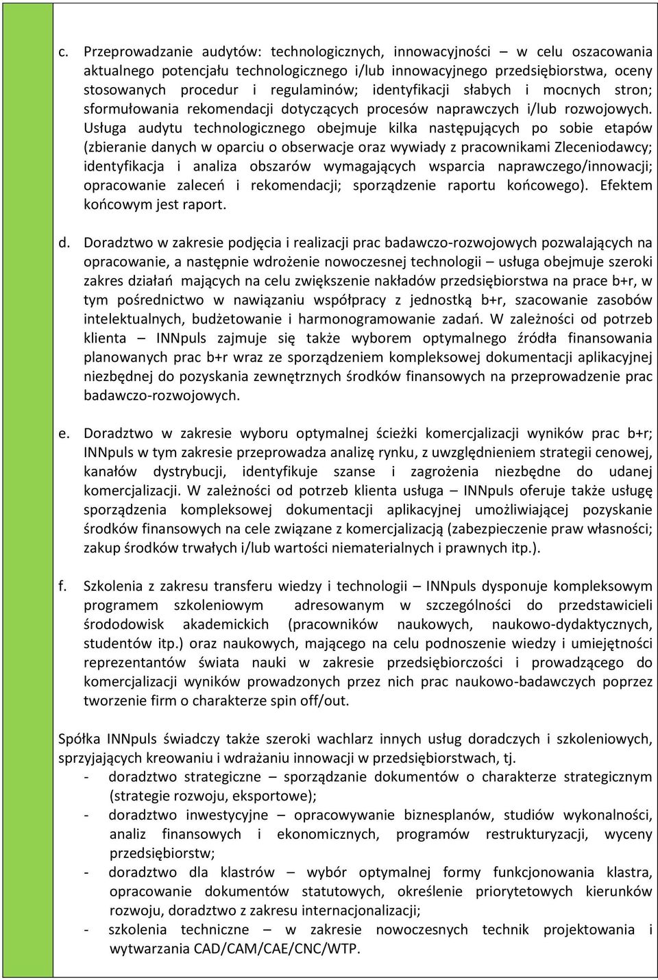 Usługa audytu technologicznego obejmuje kilka następujących po sobie etapów (zbieranie danych w oparciu o obserwacje oraz wywiady z pracownikami Zleceniodawcy; identyfikacja i analiza obszarów
