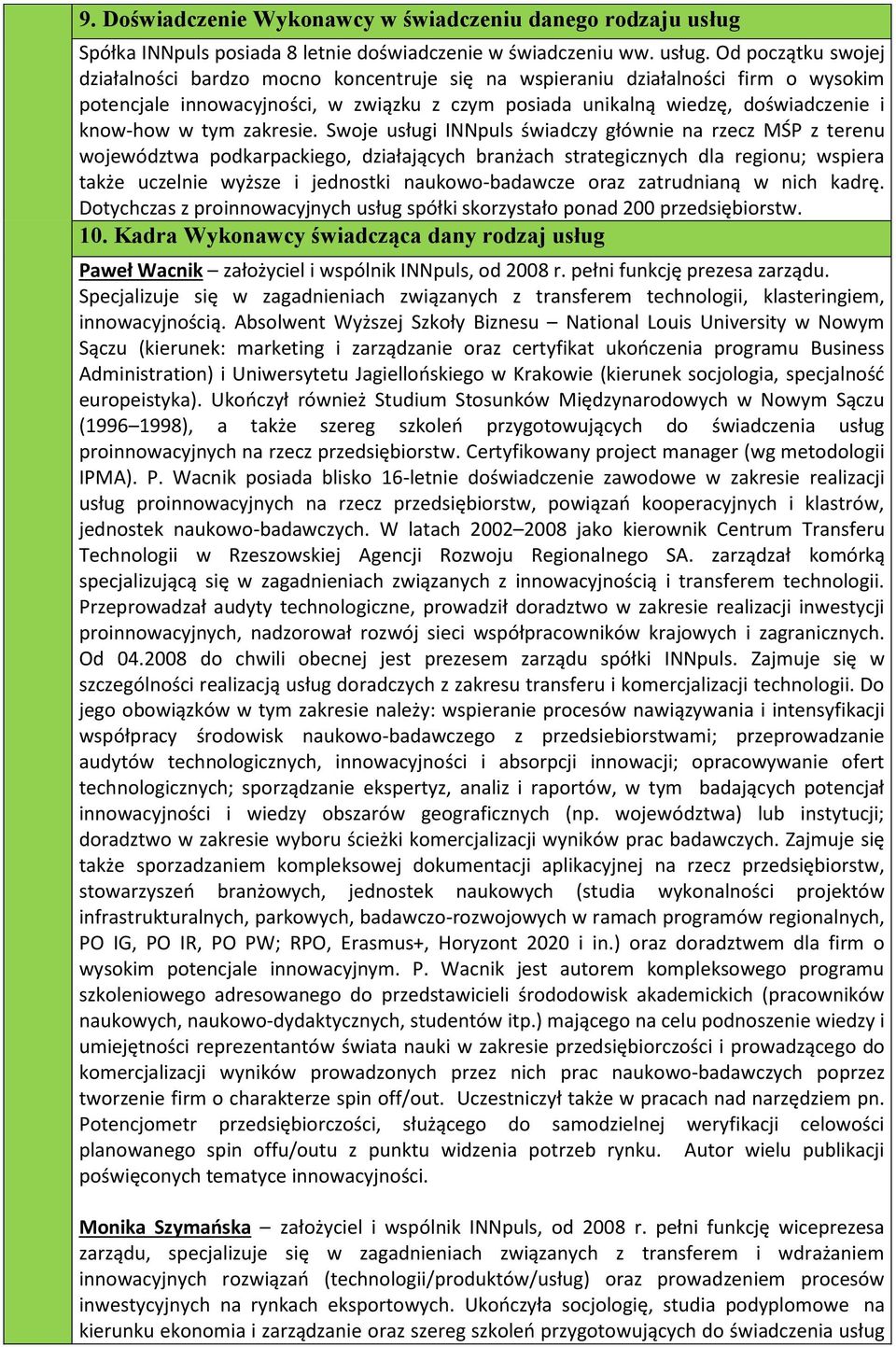 Od początku swojej działalności bardzo mocno koncentruje się na wspieraniu działalności firm o wysokim potencjale innowacyjności, w związku z czym posiada unikalną wiedzę, doświadczenie i know-how w