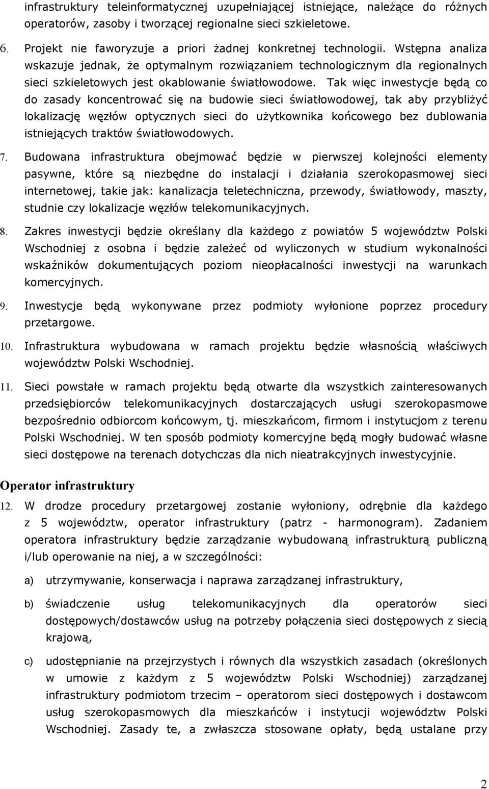 Wstępna analiza wskazuje jednak, że optymalnym rozwiązaniem technologicznym dla regionalnych sieci szkieletowych jest okablowanie światłowodowe.