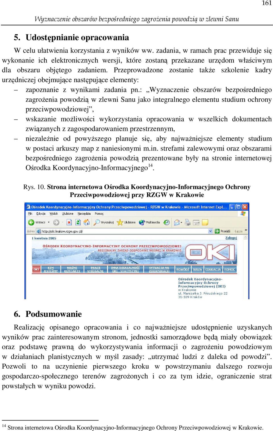 Przeprowadzone zostanie takŝe szkolenie kadry urzędniczej obejmujące następujące elementy: zapoznanie z wynikami zadania pn.