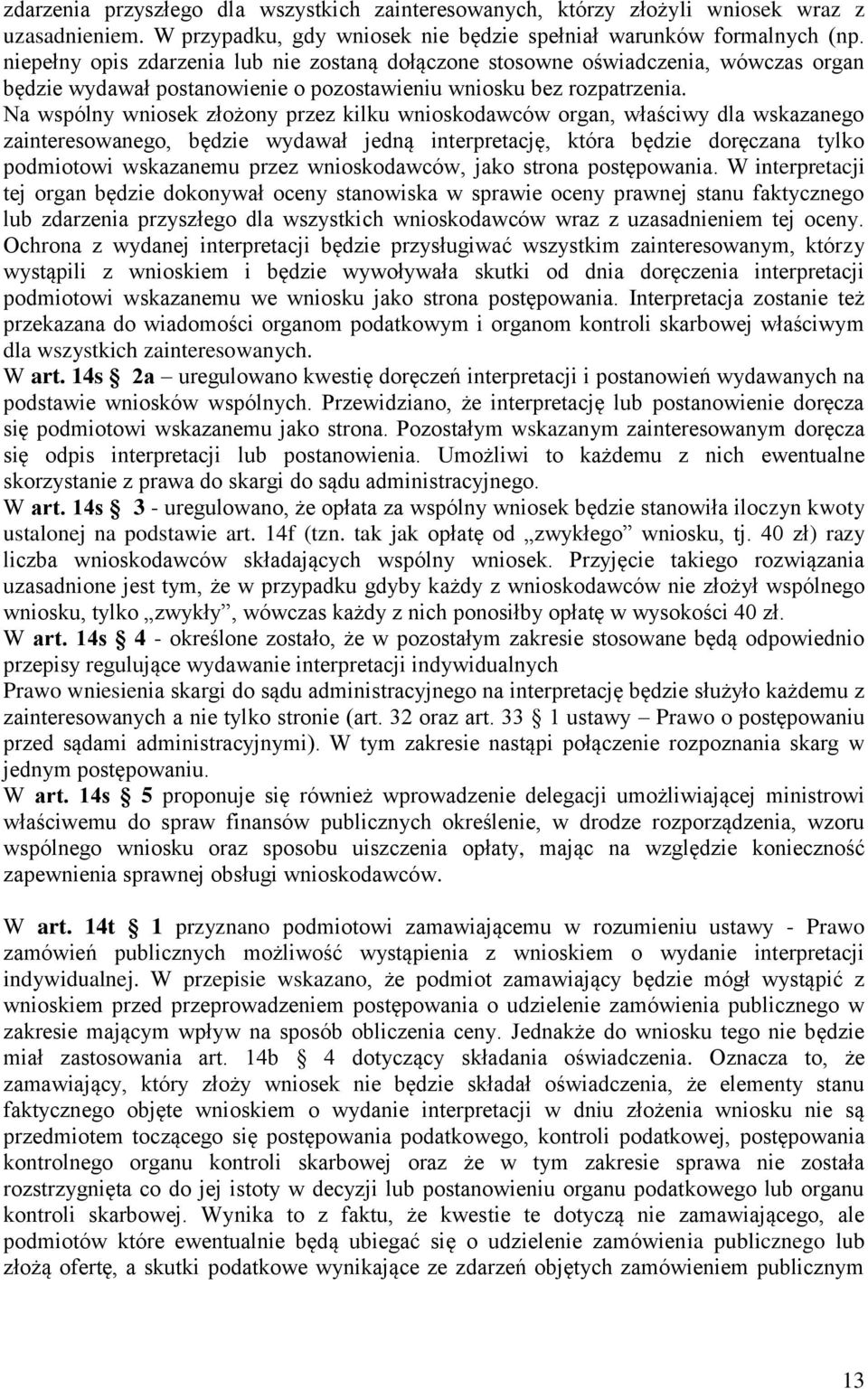 Na wspólny wniosek złożony przez kilku wnioskodawców organ, właściwy dla wskazanego zainteresowanego, będzie wydawał jedną interpretację, która będzie doręczana tylko podmiotowi wskazanemu przez