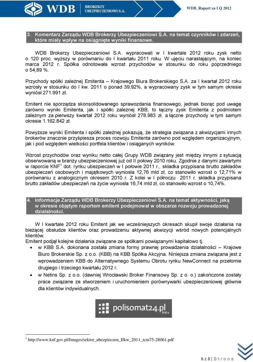 Przychody spółki zależnej Emitenta Krajowego Biura Brokerskiego S.A. za I kwartał 2012 roku wzrosły w stosunku do I kw. 2011 o ponad 39,92%, a wypracowany zysk w tym samym okresie wyniósł 271.991 zł.