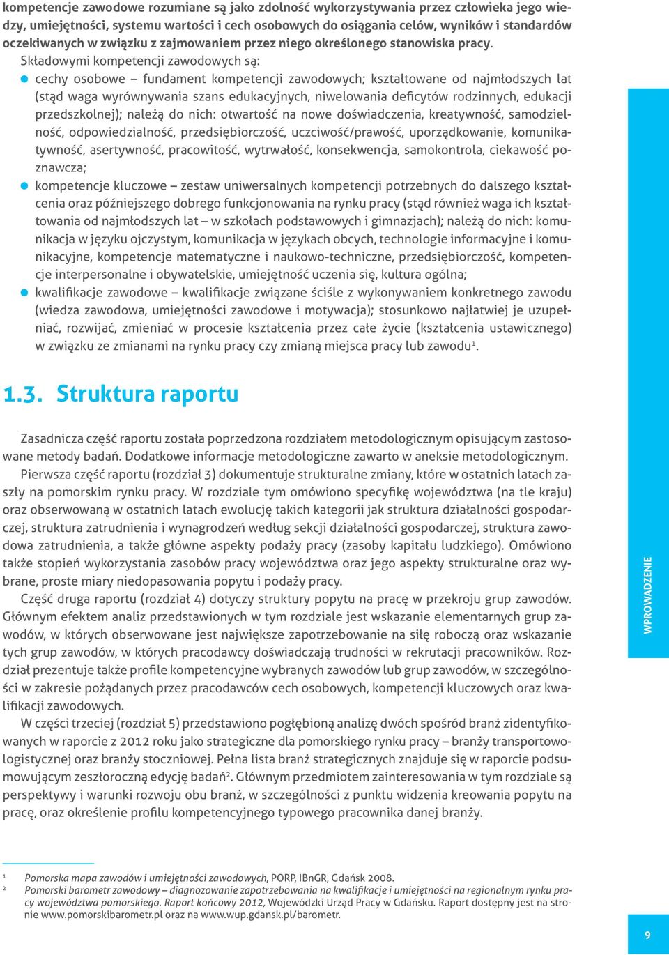 Składowymi kompetencji zawodowych są: cechy osobowe fundament kompetencji zawodowych; kształtowane od najmłodszych lat (stąd waga wyrównywania szans edukacyjnych, niwelowania deficytów rodzinnych,