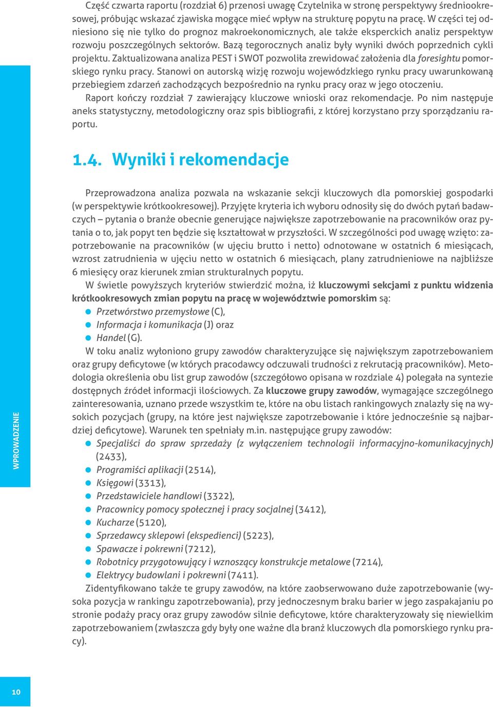 Bazą tegorocznych analiz były wyniki dwóch poprzednich cykli projektu. Zaktualizowana analiza PEST i SWOT pozwoliła zrewidować założenia dla foresightu pomorskiego rynku pracy.