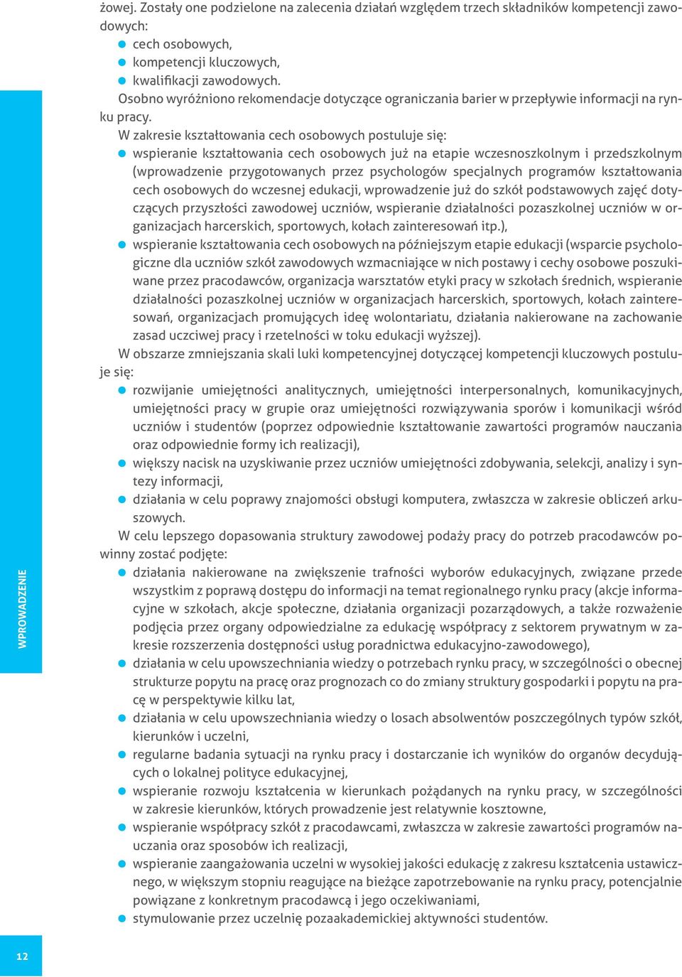 W zakresie kształtowania cech osobowych postuluje się: wspieranie kształtowania cech osobowych już na etapie wczesnoszkolnym i przedszkolnym (wprowadzenie przygotowanych przez psychologów specjalnych